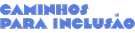 Logo Caminhos para Inclusão