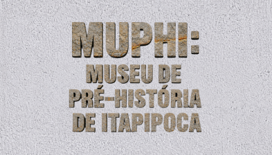 MUPHI: Museu de Pré-História de Itapipoca | Ep. 3